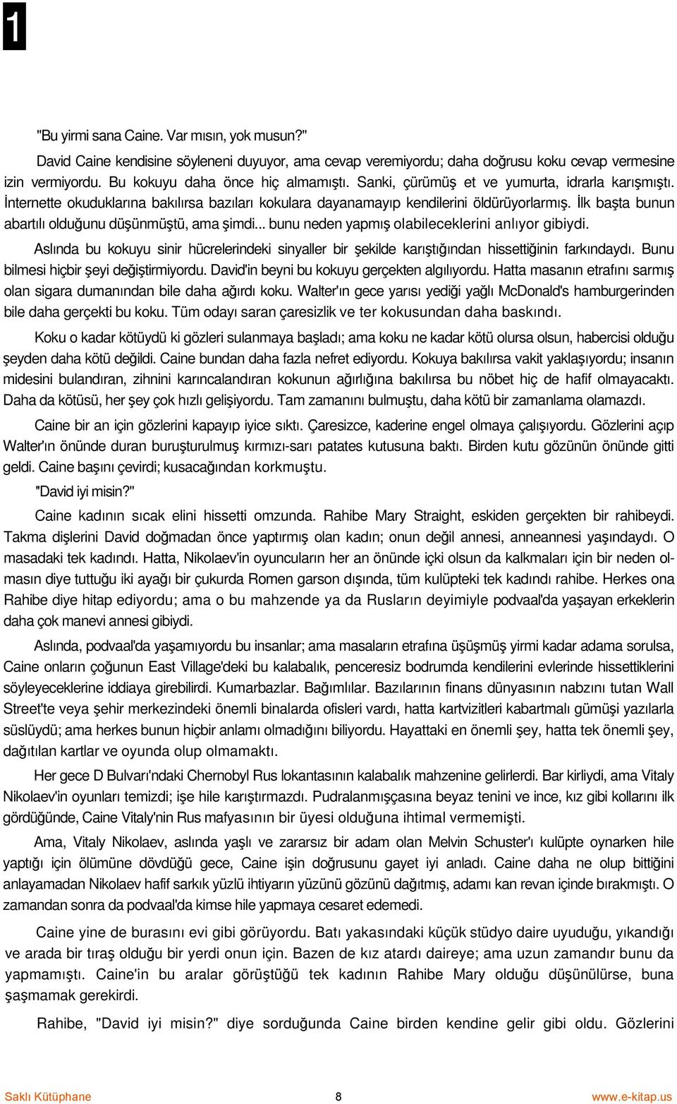 .. bunu neden yapmış olabileceklerini anlıyor gibiydi. Aslında bu kokuyu sinir hücrelerindeki sinyaller bir şekilde karıştığından hissettiğinin farkındaydı. Bunu bilmesi hiçbir şeyi değiştirmiyordu.