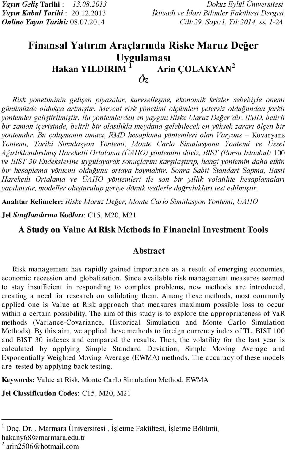 artmıştır. Mevcut risk yönetimi ölçümleri yetersiz olduğundan farklı yöntemler geliştirilmiştir. Bu yöntemlerden en yaygını Riske Maruz Değer dir.