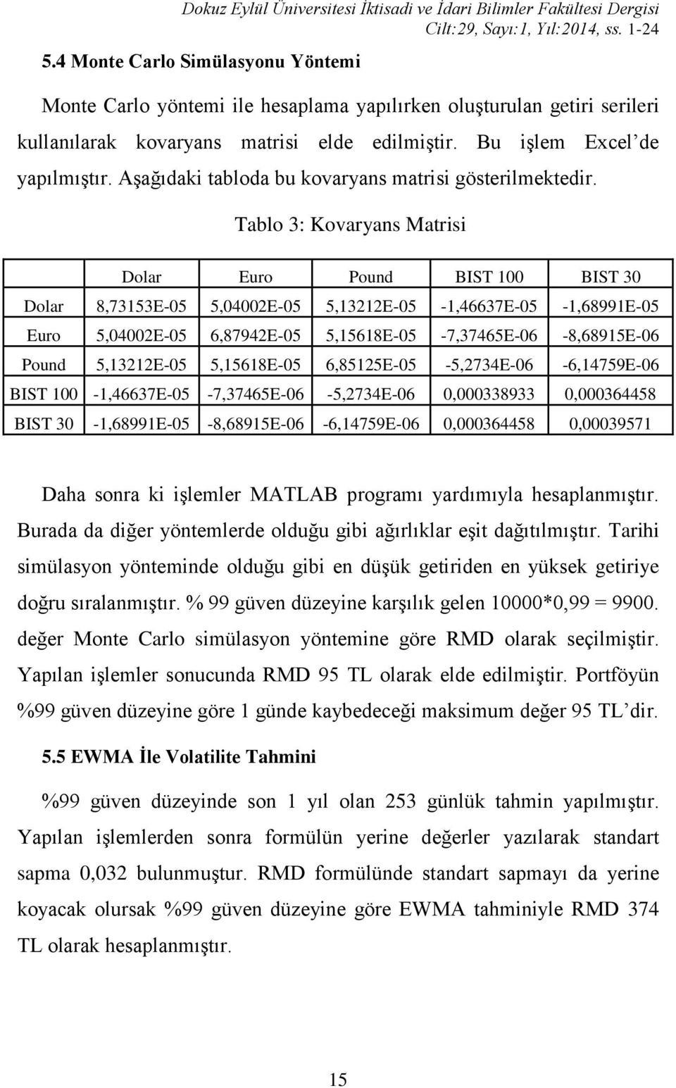 Aşağıdaki tabloda bu kovaryans matrisi gösterilmektedir.