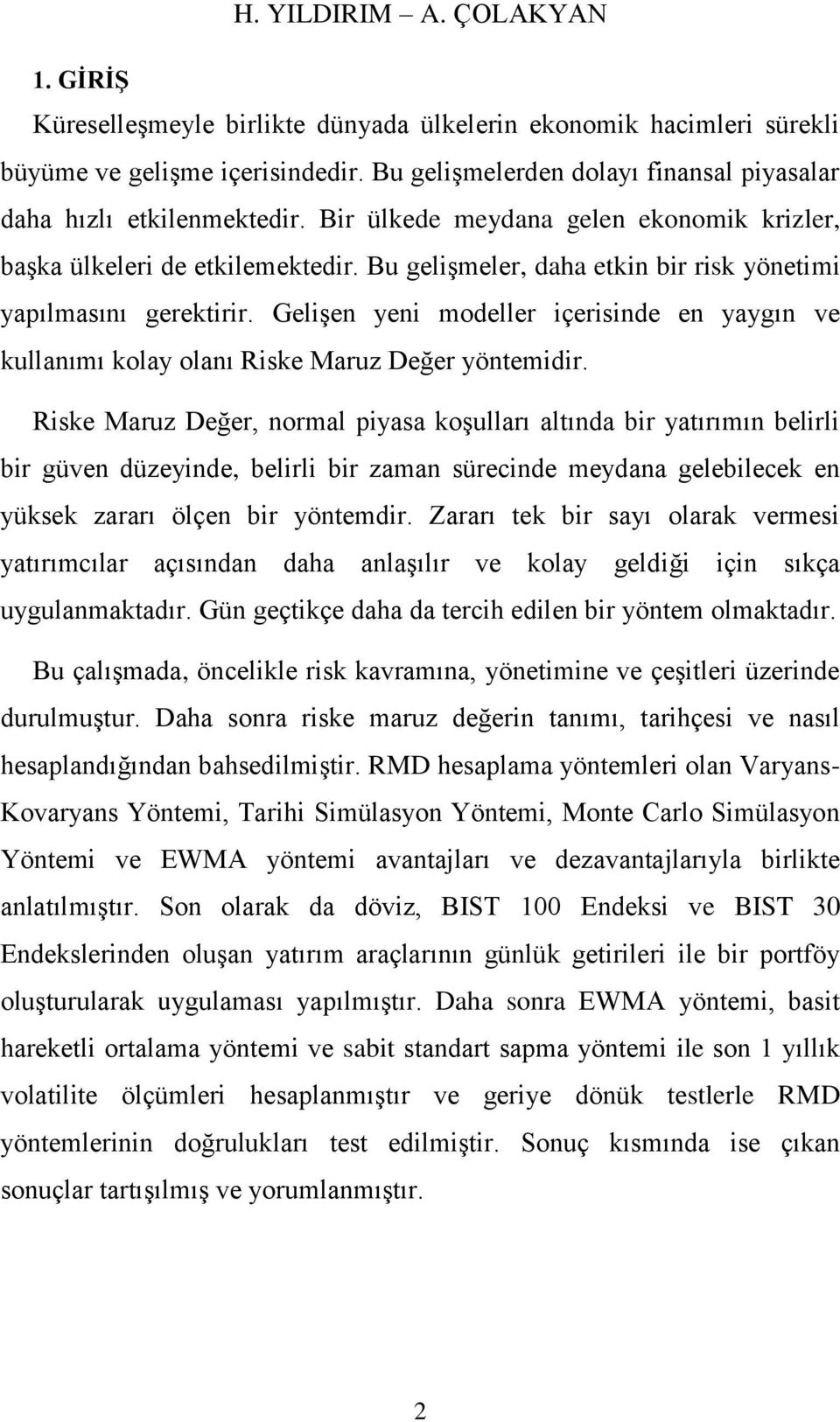 Bu gelişmeler, daha etkin bir risk yönetimi yapılmasını gerektirir. Gelişen yeni modeller içerisinde en yaygın ve kullanımı kolay olanı Riske Maruz Değer yöntemidir.