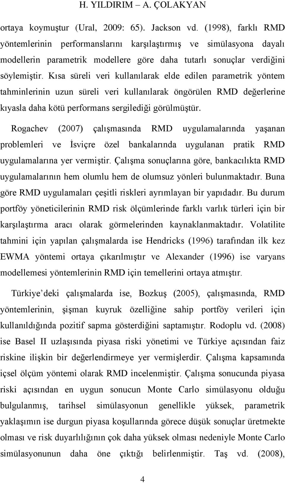 Kısa süreli veri kullanılarak elde edilen parametrik yöntem tahminlerinin uzun süreli veri kullanılarak öngörülen RMD değerlerine kıyasla daha kötü performans sergilediği görülmüştür.