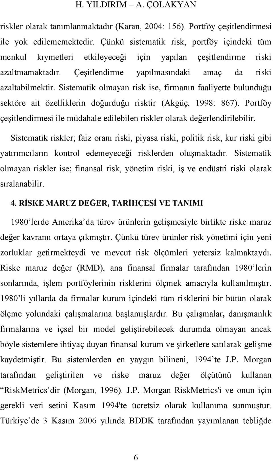 Sistematik olmayan risk ise, firmanın faaliyette bulunduğu sektöre ait özelliklerin doğurduğu risktir (Akgüç, 1998: 867).