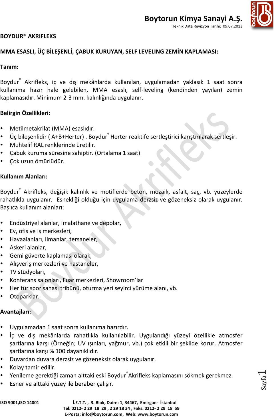 Üç bileşenlidir ( A+B+Herter). Boydur Herter reaktife sertleştirici karıştırılarak sertleşir. Muhtelif RAL renklerinde üretilir. Çabuk kuruma süresine sahiptir. (Ortalama 1 saat) Çok uzun ömürlüdür.