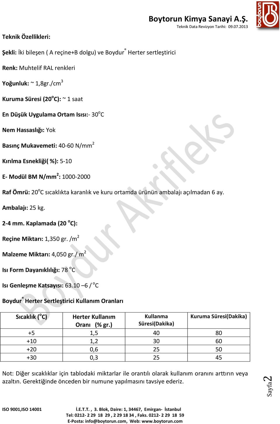 20 o C sıcaklıkta karanlık ve kuru ortamda ürünün ambalajı açılmadan 6 ay. Ambalajı: 25 kg. 2-4 mm. Kaplamada (20 o C): Reçine Miktarı: 1,350 gr. /m 2 Malzeme Miktarı: 4,050 gr.