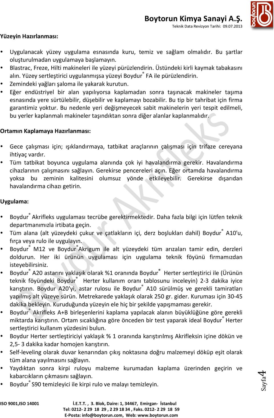 Eğer endüstriyel bir alan yapılıyorsa kaplamadan sonra taşınacak makineler taşıma esnasında yere sürtülebilir, düşebilir ve kaplamayı bozabilir. Bu tip bir tahribat için firma garantimiz yoktur.