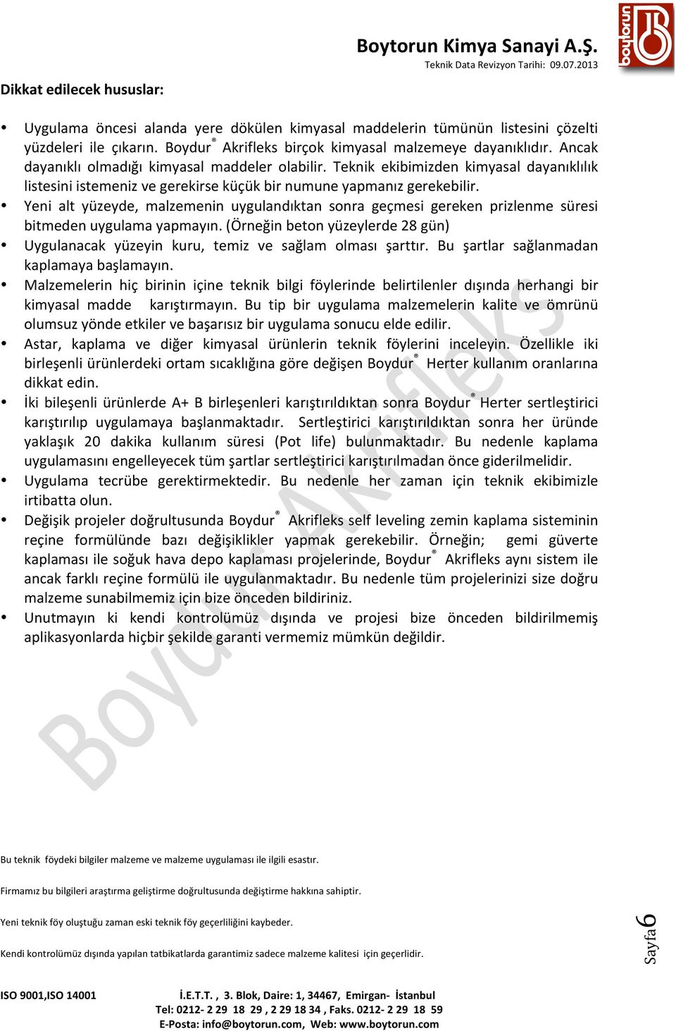 Yeni alt yüzeyde, malzemenin uygulandıktan sonra geçmesi gereken prizlenme süresi bitmeden uygulama yapmayın.