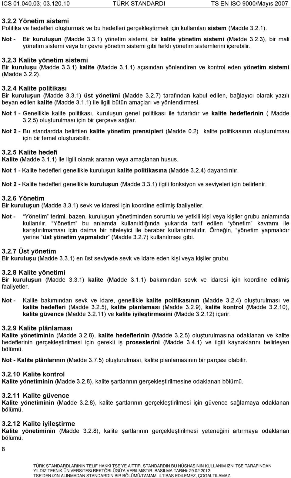 kalite (Madde 3.1.1) açısından yönlendiren ve kontrol eden yönetim sistemi (Madde 3.2.2). 3.2.4 Kalite politikası Bir kuruluşun (Madde 3.3.1) üst yönetimi (Madde 3.2.7) tarafından kabul edilen, bağlayıcı olarak yazılı beyan edilen kalite (Madde 3.