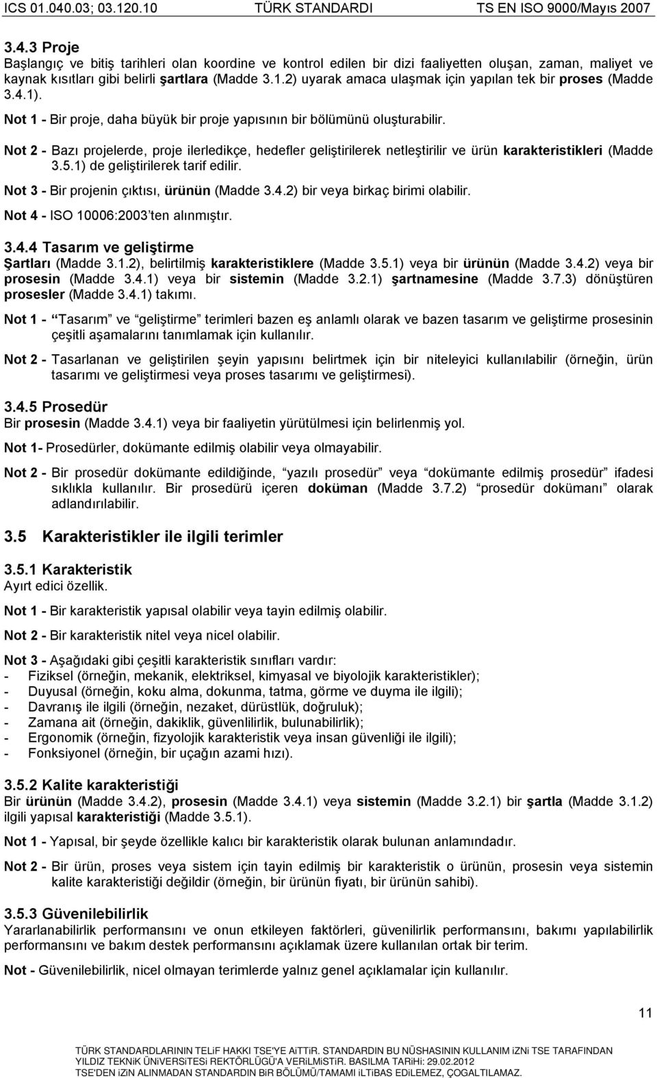 Not 2 - Bazı projelerde, proje ilerledikçe, hedefler geliştirilerek netleştirilir ve ürün karakteristikleri (Madde 3.5.1) de geliştirilerek tarif edilir. Not 3 - Bir projenin çıktısı, ürünün (Madde 3.