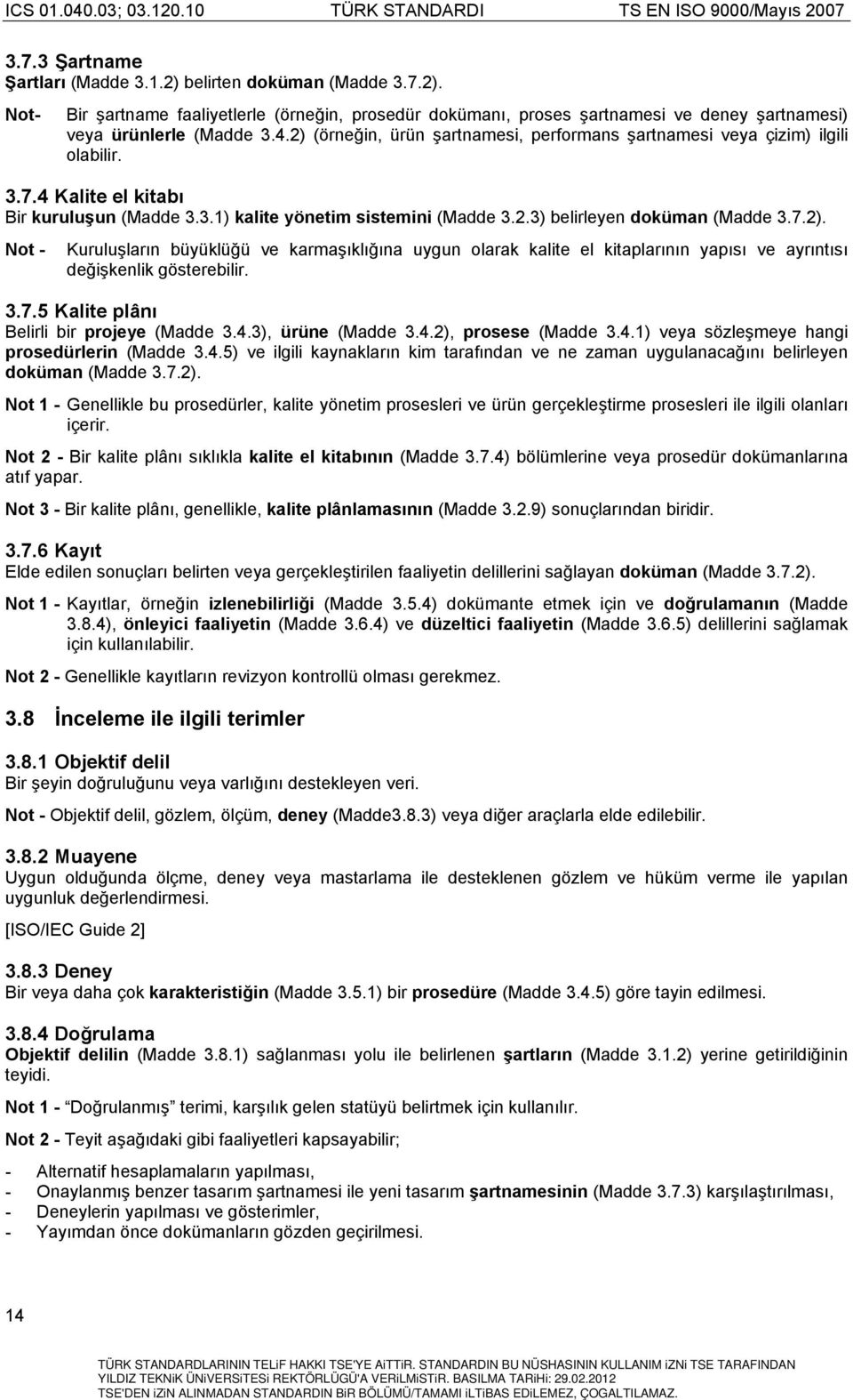 7.2). Not - Kuruluşların büyüklüğü ve karmaşıklığına uygun olarak kalite el kitaplarının yapısı ve ayrıntısı değişkenlik gösterebilir. 3.7.5 Kalite plânı Belirli bir projeye (Madde 3.4.