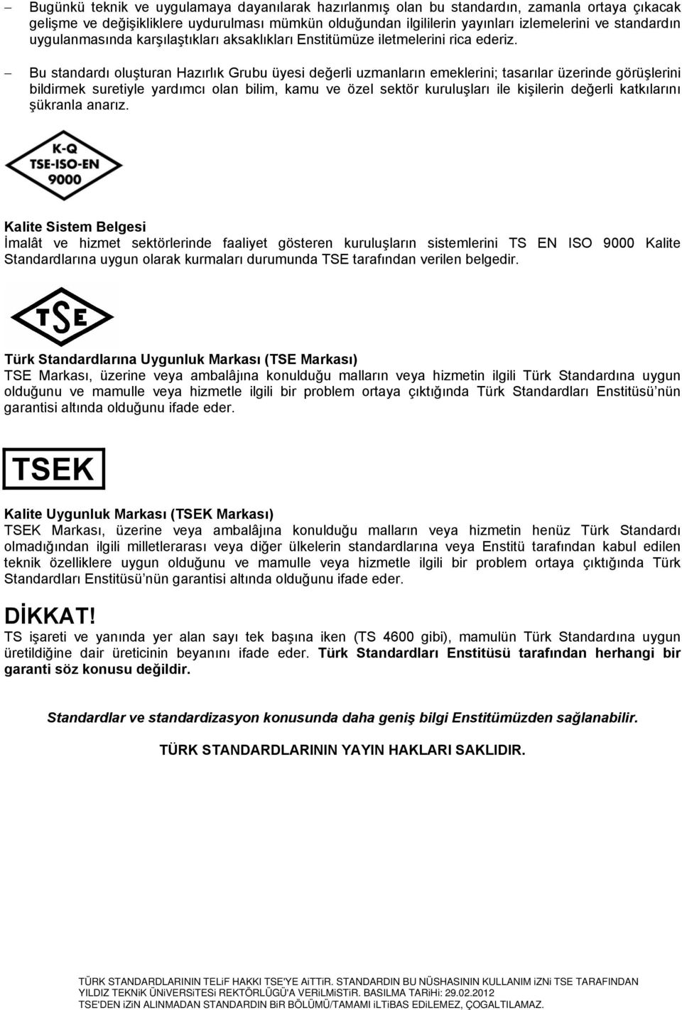 Bu standardı oluşturan Hazırlık Grubu üyesi değerli uzmanların emeklerini; tasarılar üzerinde görüşlerini bildirmek suretiyle yardımcı olan bilim, kamu ve özel sektör kuruluşları ile kişilerin