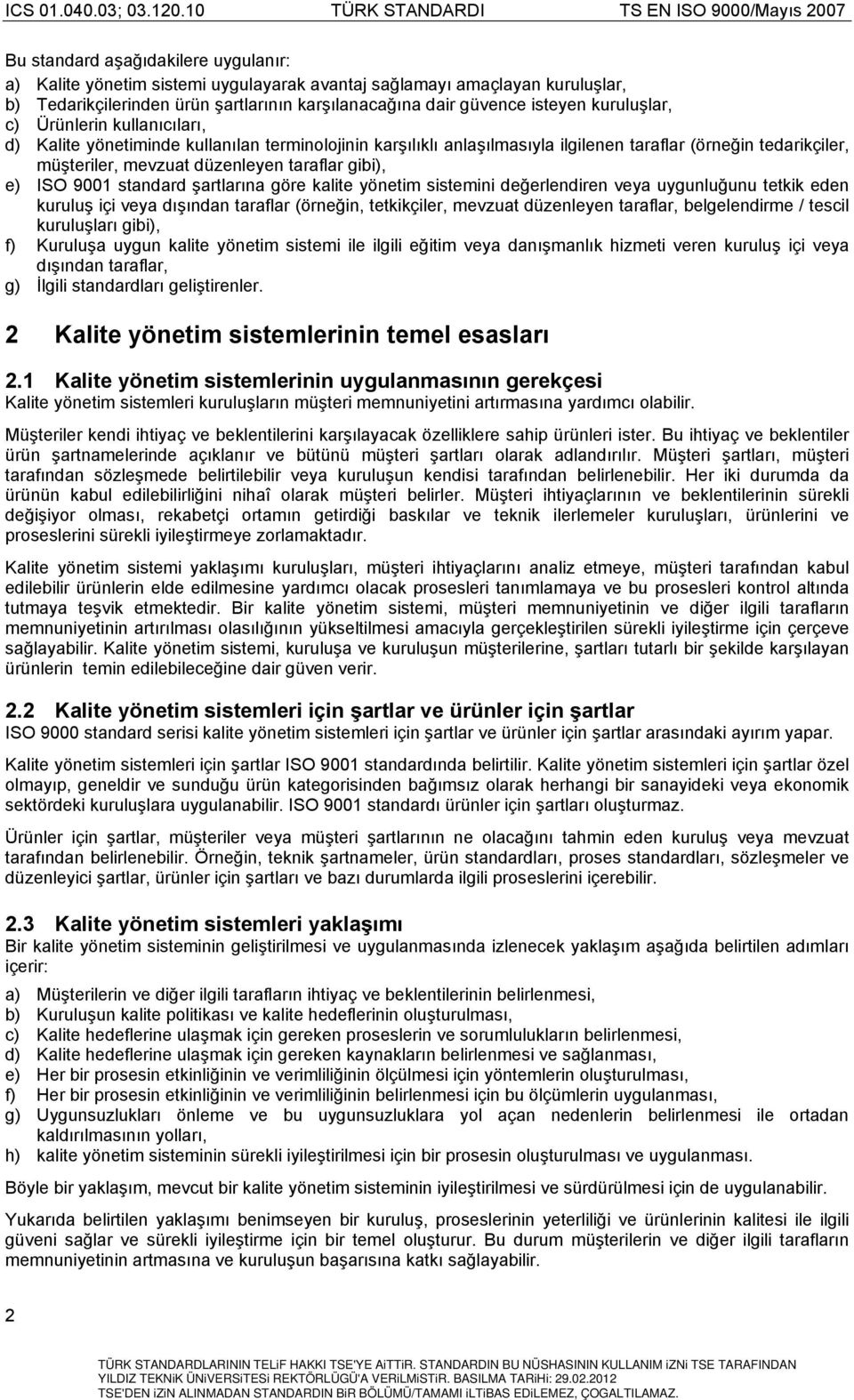 gibi), e) ISO 9001 standard şartlarına göre kalite yönetim sistemini değerlendiren veya uygunluğunu tetkik eden kuruluş içi veya dışından taraflar (örneğin, tetkikçiler, mevzuat düzenleyen taraflar,