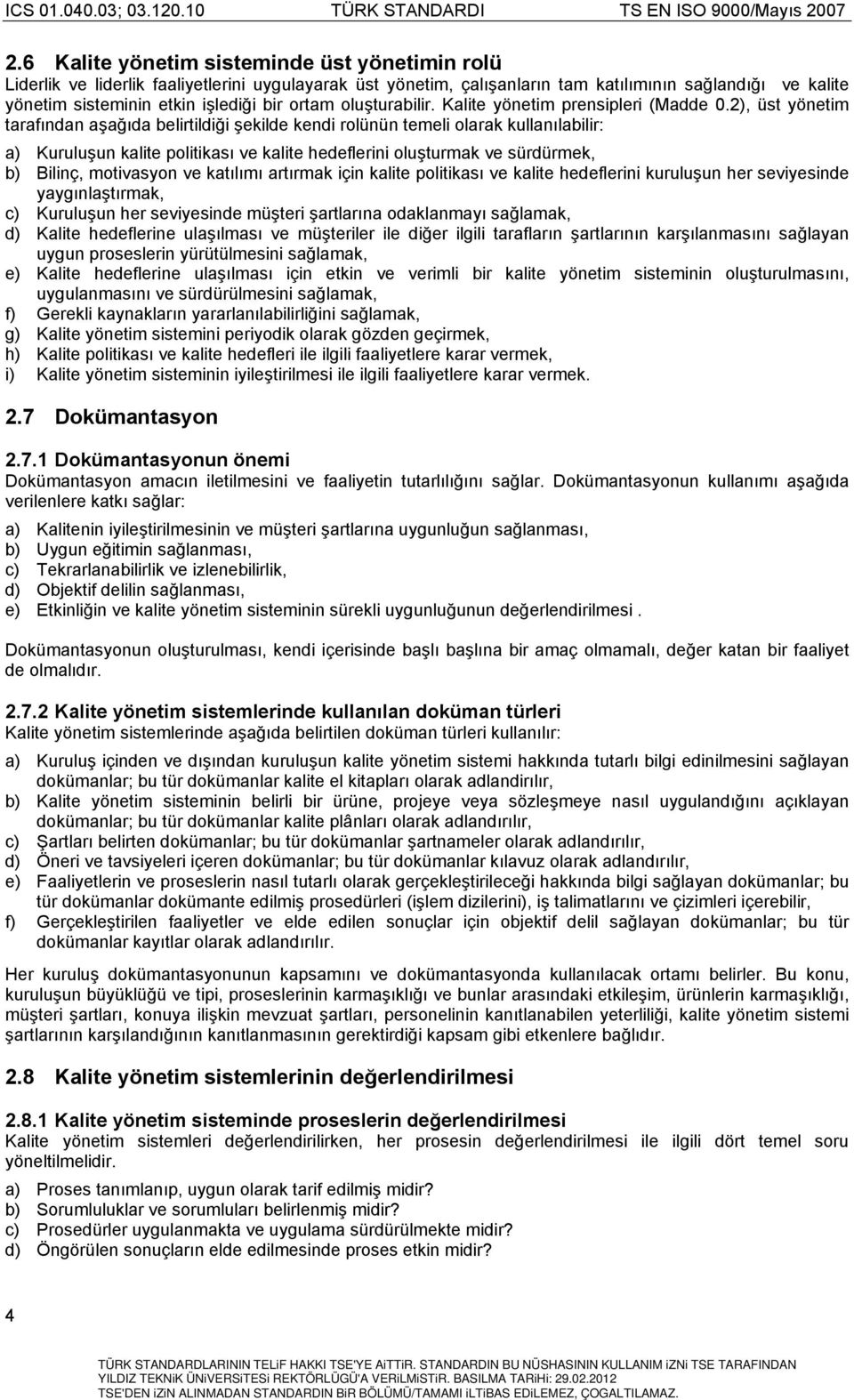 2), üst yönetim tarafından aşağıda belirtildiği şekilde kendi rolünün temeli olarak kullanılabilir: a) Kuruluşun kalite politikası ve kalite hedeflerini oluşturmak ve sürdürmek, b) Bilinç, motivasyon