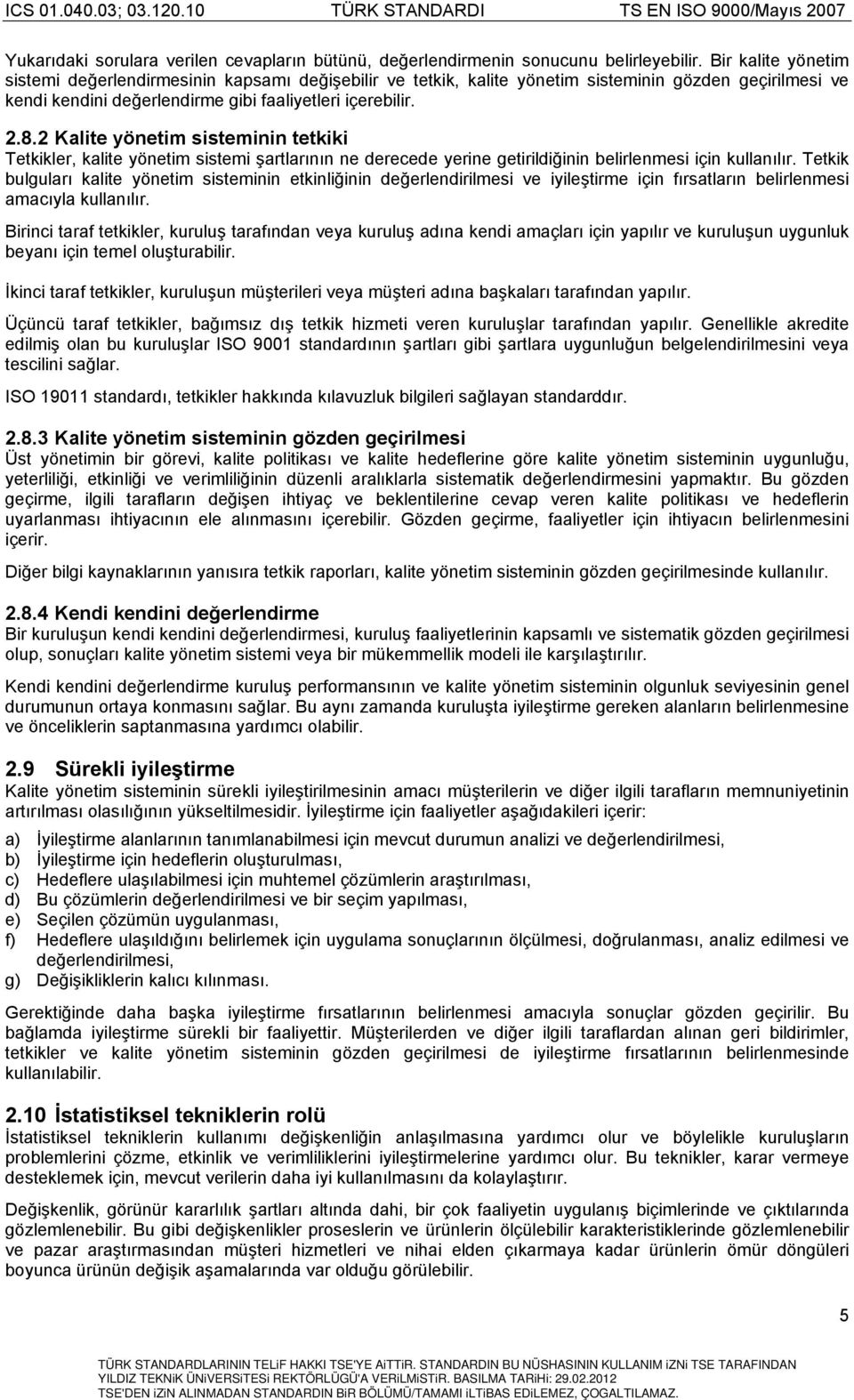 2 Kalite yönetim sisteminin tetkiki Tetkikler, kalite yönetim sistemi şartlarının ne derecede yerine getirildiğinin belirlenmesi için kullanılır.