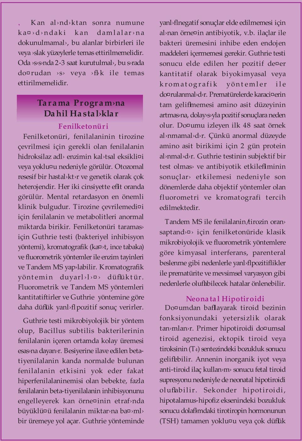 Tarama Program na Dahil Hastal klar Fenilketonüri Fenilketonüri, fenilalaninin tirozine çevrilmesi için gerekli olan fenilalanin hidroksilaz adl enzimin kal tsal eksikli i veya yoklu u nedeniyle