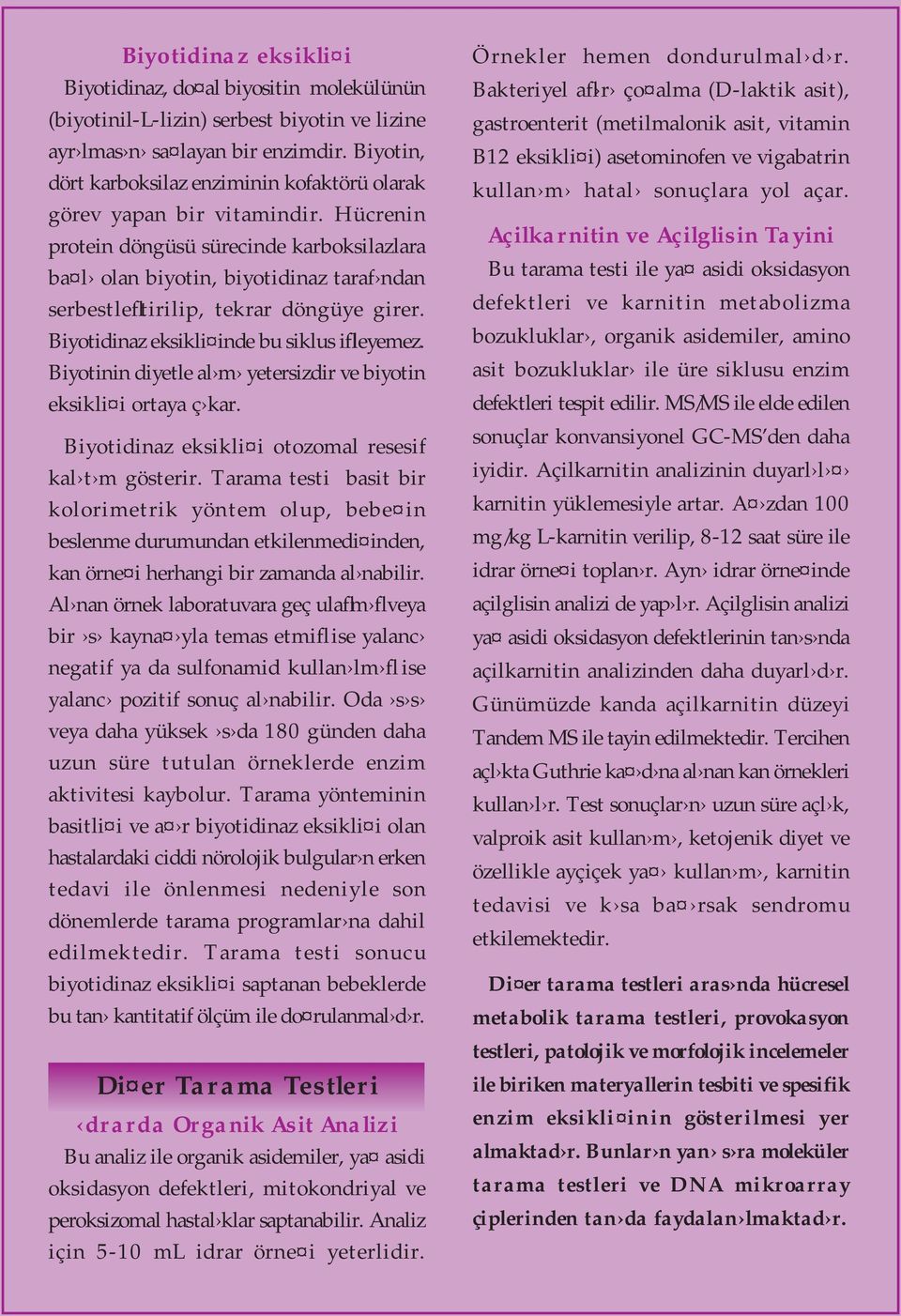 Hücrenin protein döngüsü sürecinde karboksilazlara ba l olan biyotin, biyotidinaz taraf ndan serbestlefltirilip, tekrar döngüye girer. Biyotidinaz eksikli inde bu siklus iflleyemez.