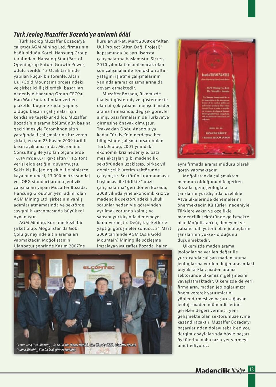 13 Ocak tarihinde yapılan küçük bir törenle, Altan Uul (Gold Mountain) projesindeki ve şirket içi ilişkilerdeki başarıları nedeniyle Hansung Group CEO su Han Wan Su tarafından verilen plaketle,