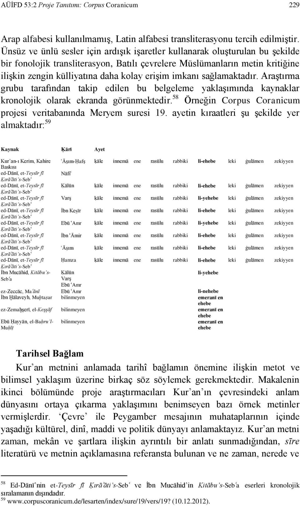 erişim imkanı sağlamaktadır. Araştırma grubu tarafından takip edilen bu belgeleme yaklaşımında kaynaklar kronolojik olarak ekranda görünmektedir.