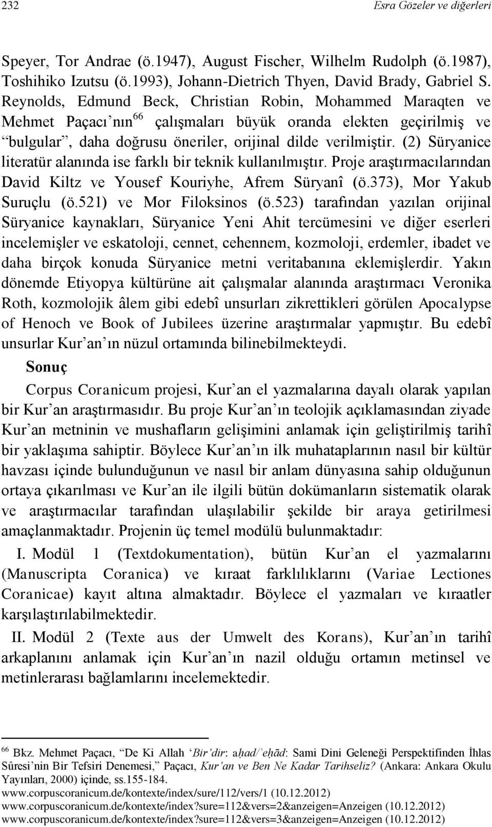 (2) Süryanice literatür alanında ise farklı bir teknik kullanılmıştır. Proje araştırmacılarından David Kiltz ve Yousef Kouriyhe, Afrem Süryanî (ö.373), Mor Yakub Suruçlu (ö.521) ve Mor Filoksinos (ö.