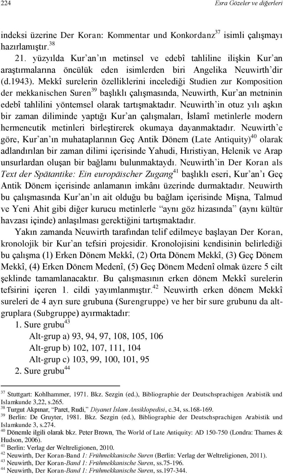 Mekkî surelerin özelliklerini incelediği Studien zur Komposition der mekkanischen Suren 39 başlıklı çalışmasında, Neuwirth, Kur an metninin edebî tahlilini yöntemsel olarak tartışmaktadır.