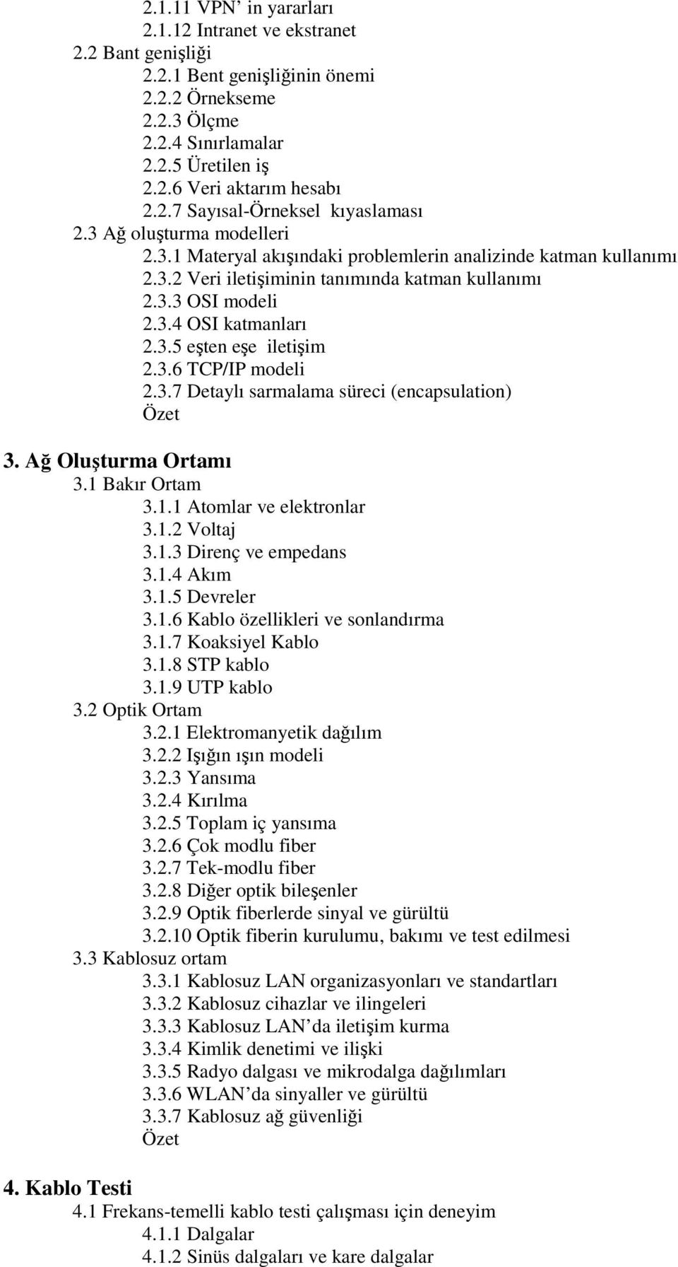 3.6 TCP/IP modeli 2.3.7 Detaylı sarmalama süreci (encapsulation) 3. A Oluturma Ortamı 3.1 Bakır Ortam 3.1.1 Atomlar ve elektronlar 3.1.2 Voltaj 3.1.3 Direnç ve empedans 3.1.4 Akım 3.1.5 Devreler 3.1.6 Kablo özellikleri ve sonlandırma 3.