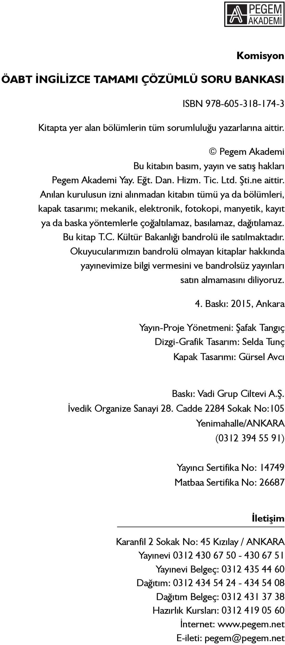 Anılan kurulusun izni alınmadan kitabın tümü ya da bölümleri, kapak tasarımı; mekanik, elektronik, fotokopi, manyetik, kayıt ya da baska yöntemlerle çoğaltılamaz, basılamaz, dağıtılamaz. Bu kitap T.C.