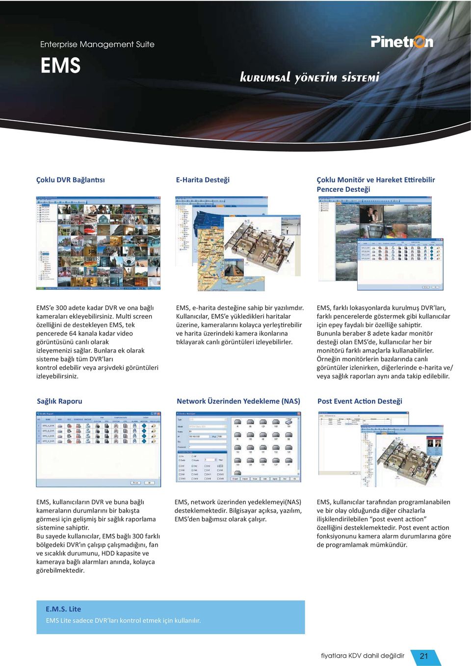 Bunlara ek olarak sisteme ba l tüm DVR lar kontrol edebilir veya ar ivdeki görüntüleri izleyebilirsiniz. EMS, e-harita deste ine sahip bir yaz l md r.