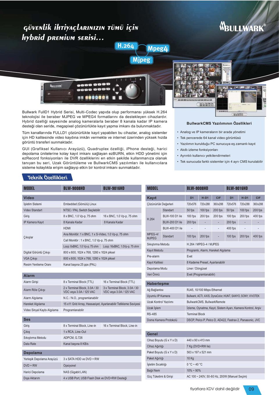 Hybrid özelli i sayesinde analog kameralarla beraber 8 kanala kadar IP kamera deste i olan seride, megapixel çözünürlükte kay t yapma imkan da bulunmaktad r.