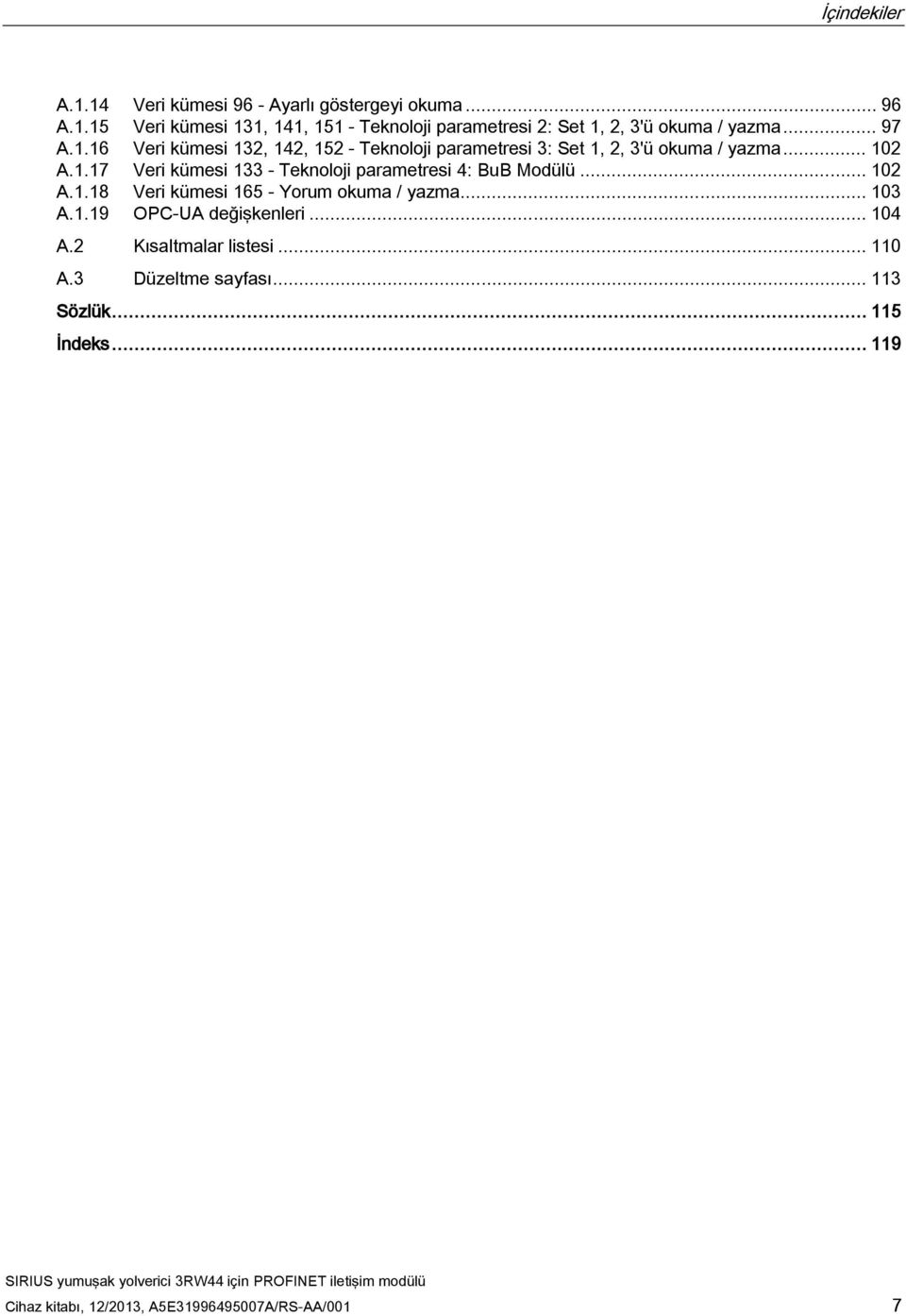 .. 102 A.1.18 Veri kümesi 165 - Yorum okuma / yazma... 103 A.1.19 OPC-UA değişkenleri... 104 A.2 Kısaltmalar listesi... 110 A.