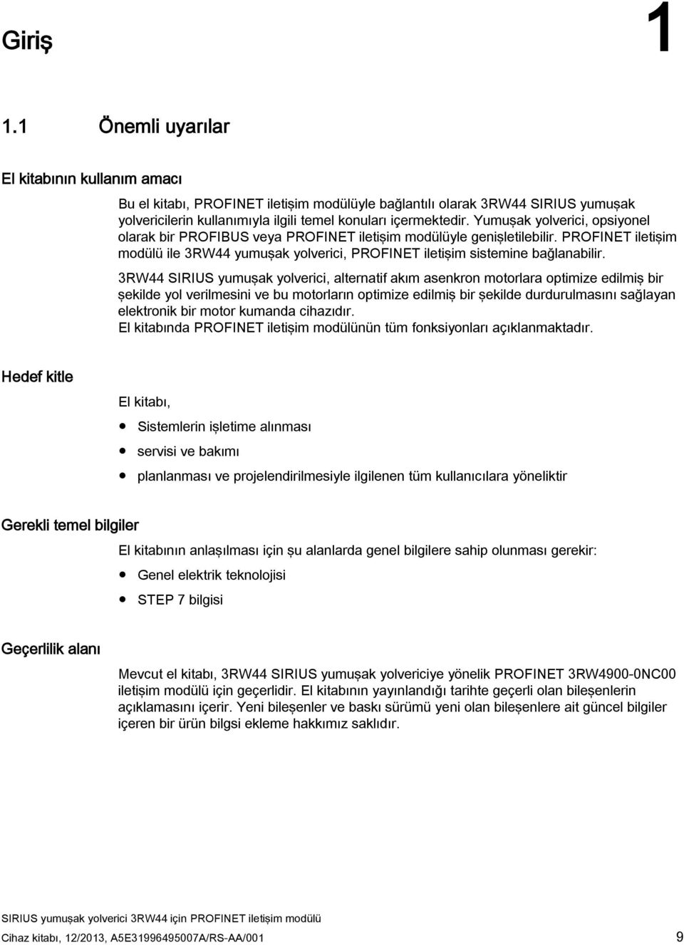 3RW44 SIRIUS yumuşak yolverici, alternatif akım asenkron motorlara optimize edilmiş bir şekilde yol verilmesini ve bu motorların optimize edilmiş bir şekilde durdurulmasını sağlayan elektronik bir