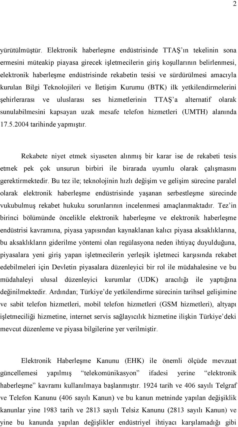 sürdürülmesi amacıyla kurulan Bilgi Teknolojileri ve İletişim Kurumu (BTK) ilk yetkilendirmelerini şehirlerarası ve uluslarası ses hizmetlerinin TTAŞ a alternatif olarak sunulabilmesini kapsayan uzak