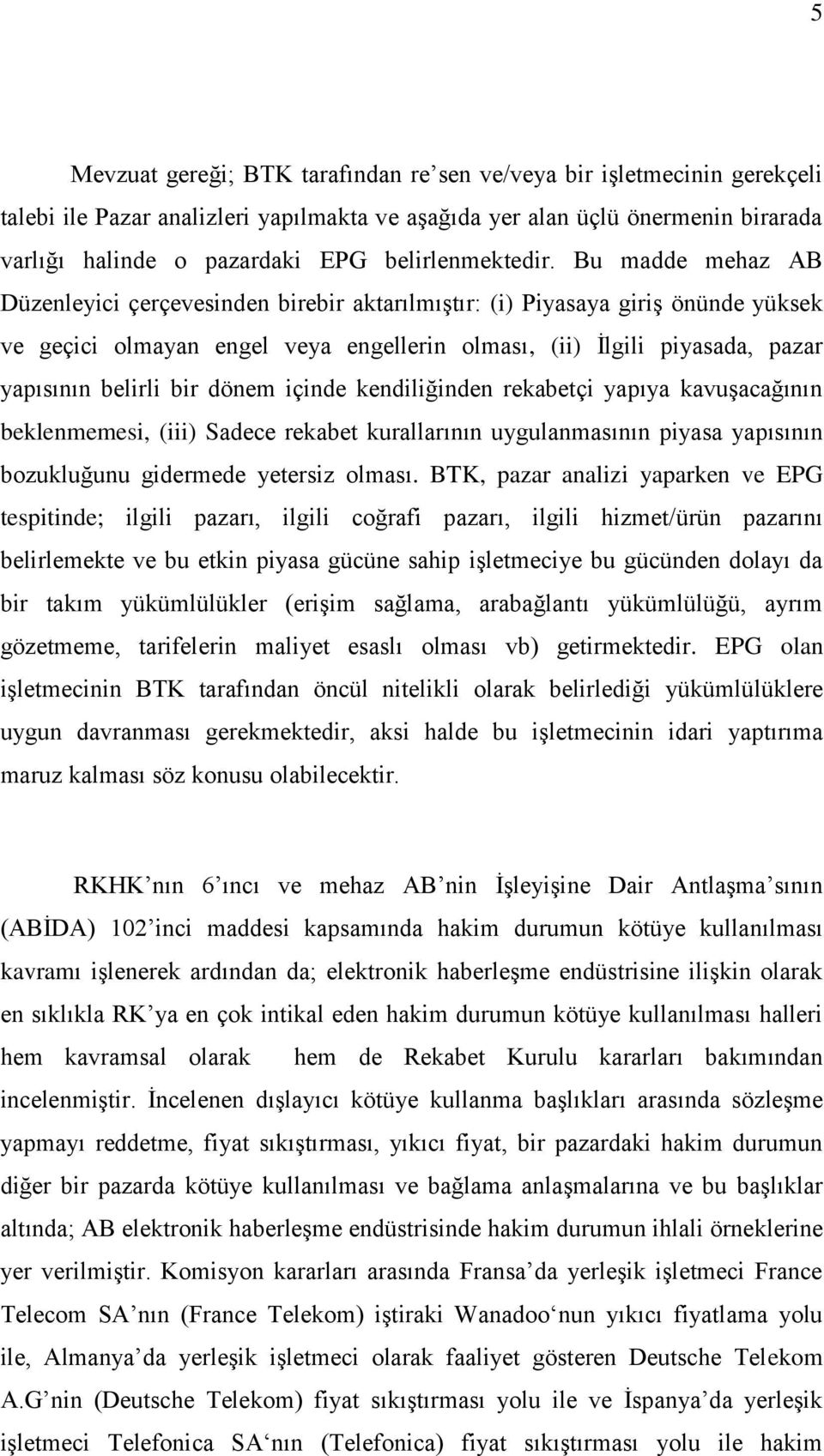 Bu madde mehaz AB Düzenleyici çerçevesinden birebir aktarılmıştır: (i) Piyasaya giriş önünde yüksek ve geçici olmayan engel veya engellerin olması, (ii) İlgili piyasada, pazar yapısının belirli bir