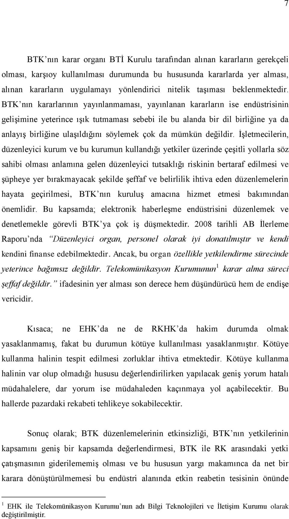 BTK nın kararlarının yayınlanmaması, yayınlanan kararların ise endüstrisinin gelişimine yeterince ışık tutmaması sebebi ile bu alanda bir dil birliğine ya da anlayış birliğine ulaşıldığını söylemek