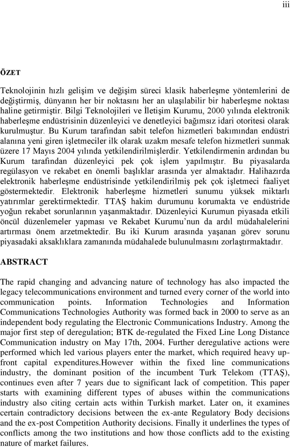 Bu Kurum tarafından sabit telefon hizmetleri bakımından endüstri alanına yeni giren işletmeciler ilk olarak uzakm mesafe telefon hizmetleri sunmak üzere 17 Mayıs 2004 yılında yetkilendirilmişlerdir.