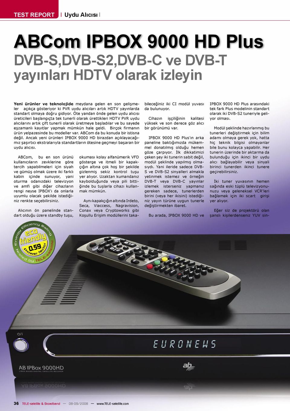 Öte yandan önde gelen uydu alıcısı üreticileri başlangıçta tek tunerli olarak ürettikleri HDTV PVR uydu alıcılarını artık çift tunerli olarak üretmeye başladılar ve bu sayede eşzamanlı kayıtlar