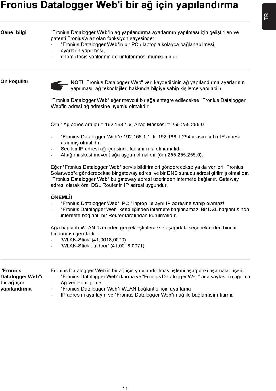 mümkün olur. NOT! "Fronius Datalogger Web" veri kaydedicinin ağ yapılandırma ayarlarının yapılması, ağ teknolojileri hakkında bilgiye sahip kişilerce yapılabilir.