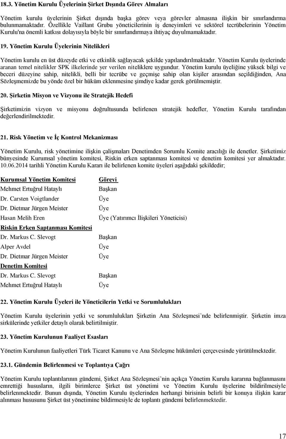 Yönetim Kurulu Üyelerinin Nitelikleri Yönetim kurulu en üst düzeyde etki ve etkinlik sağlayacak şekilde yapılandırılmaktadır.