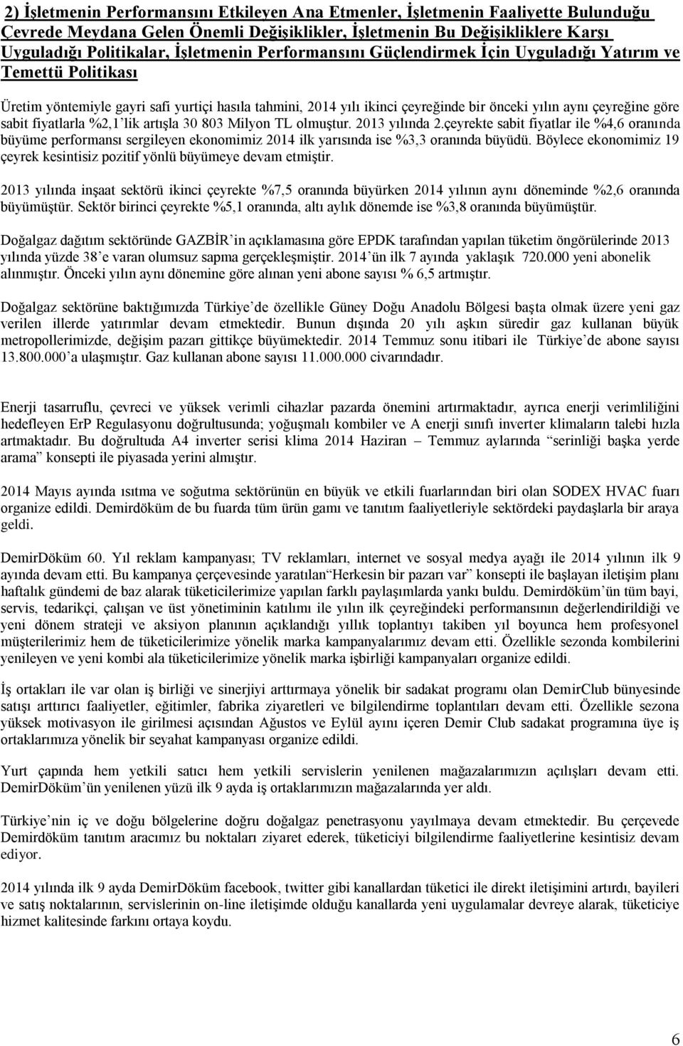 fiyatlarla %2,1 lik artışla 30 803 Milyon TL olmuştur. 2013 yılında 2.çeyrekte sabit fiyatlar ile %4,6 oranında büyüme performansı sergileyen ekonomimiz 2014 ilk yarısında ise %3,3 oranında büyüdü.