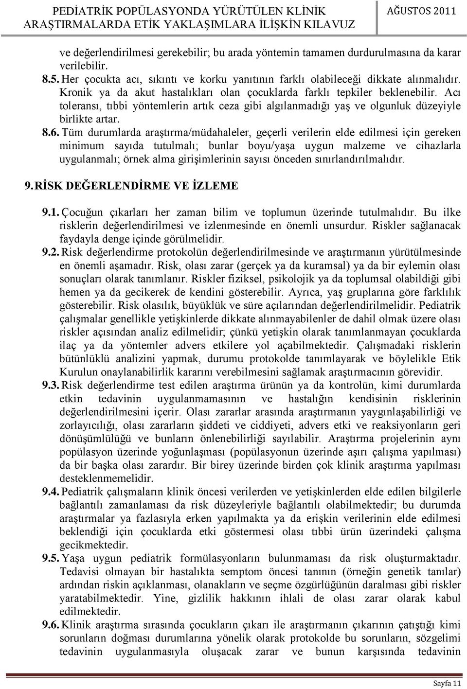 Tüm durumlarda araştırma/müdahaleler, geçerli verilerin elde edilmesi için gereken minimum sayıda tutulmalı; bunlar boyu/yaşa uygun malzeme ve cihazlarla uygulanmalı; örnek alma girişimlerinin sayısı