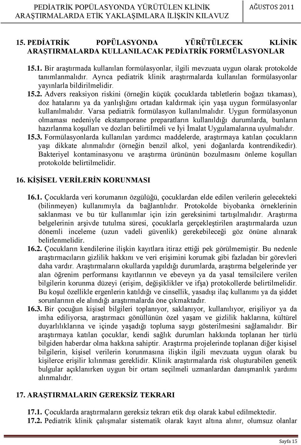 Advers reaksiyon riskini (örneğin küçük çocuklarda tabletlerin boğazı tıkaması), doz hatalarını ya da yanlışlığını ortadan kaldırmak için yaşa uygun formülasyonlar kullanılmalıdır.