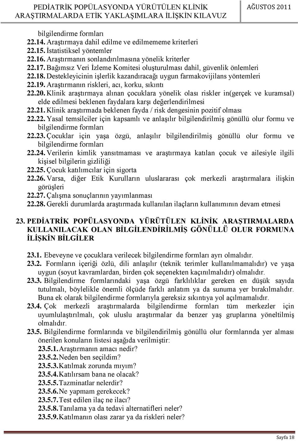 Araştırmanın riskleri, acı, korku, sıkıntı 22.20. Klinik araştırmaya alınan çocuklara yönelik olası riskler in(gerçek ve kuramsal) elde edilmesi beklenen faydalara karşı değerlendirilmesi 22.21.