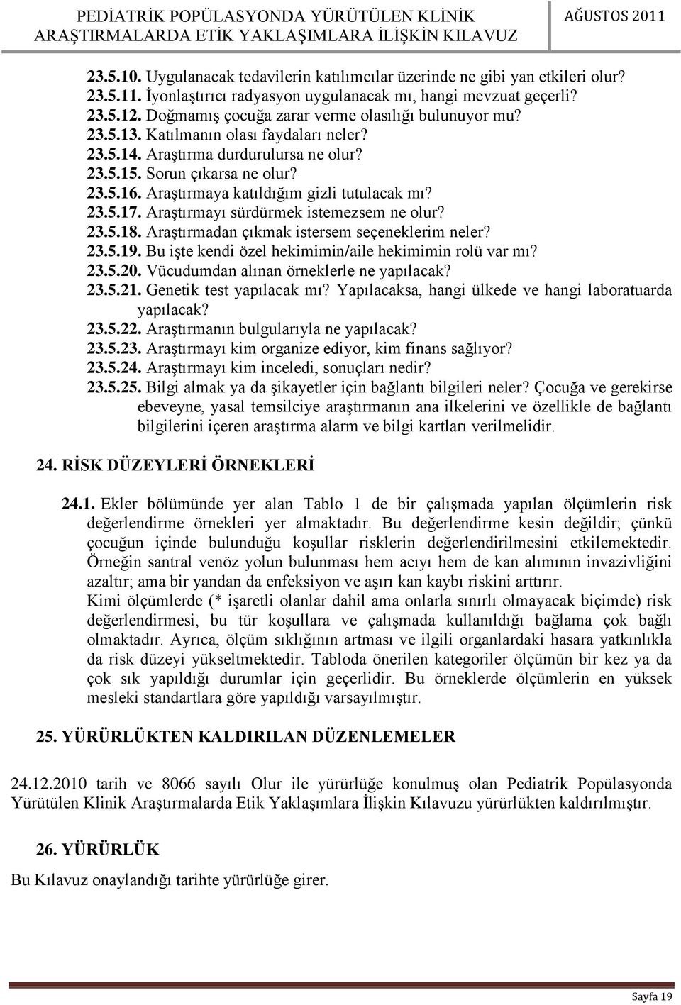 Araştırmaya katıldığım gizli tutulacak mı? 23.5.17. Araştırmayı sürdürmek istemezsem ne olur? 23.5.18. Araştırmadan çıkmak istersem seçeneklerim neler? 23.5.19.