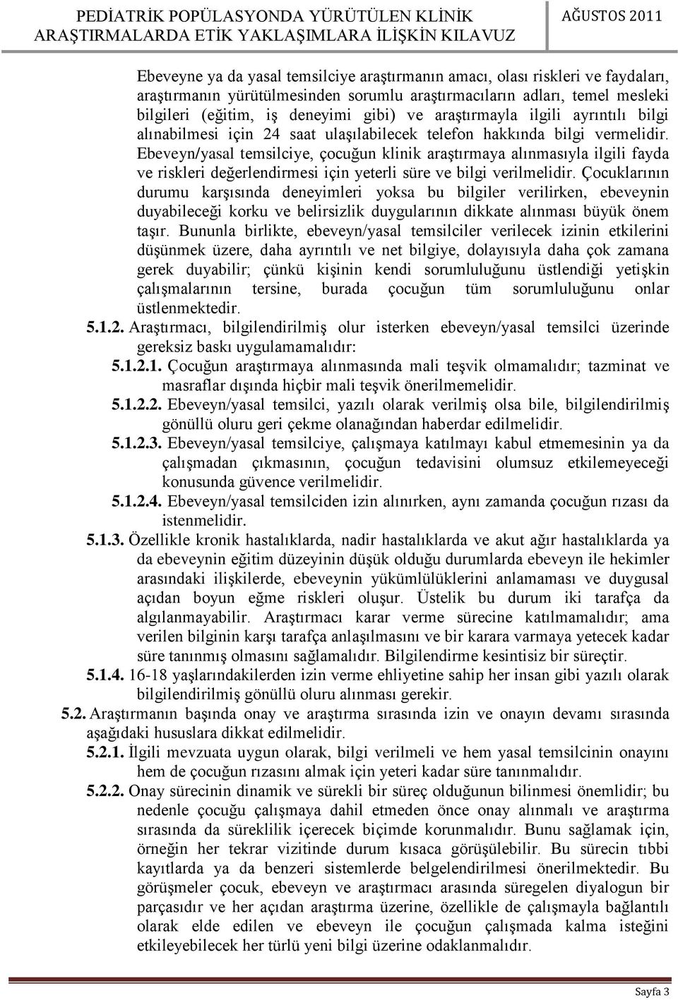 Ebeveyn/yasal temsilciye, çocuğun klinik araştırmaya alınmasıyla ilgili fayda ve riskleri değerlendirmesi için yeterli süre ve bilgi verilmelidir.