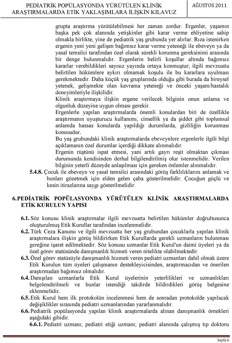 Ergenlerin belirli koşullar altında bağımsız kararlar verebildikleri sayısız yayında ortaya konmuştur; ilgili mevzuatta belirtilen hükümlere aykırı olmamak koşulu ile bu kararlara uyulması