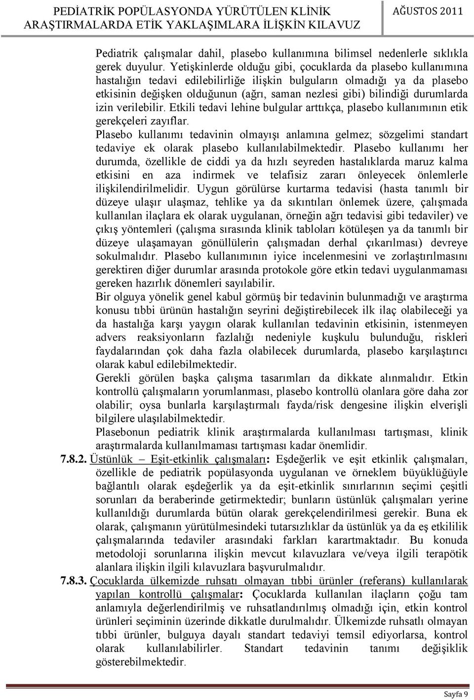 bilindiği durumlarda izin verilebilir. Etkili tedavi lehine bulgular arttıkça, plasebo kullanımının etik gerekçeleri zayıflar.