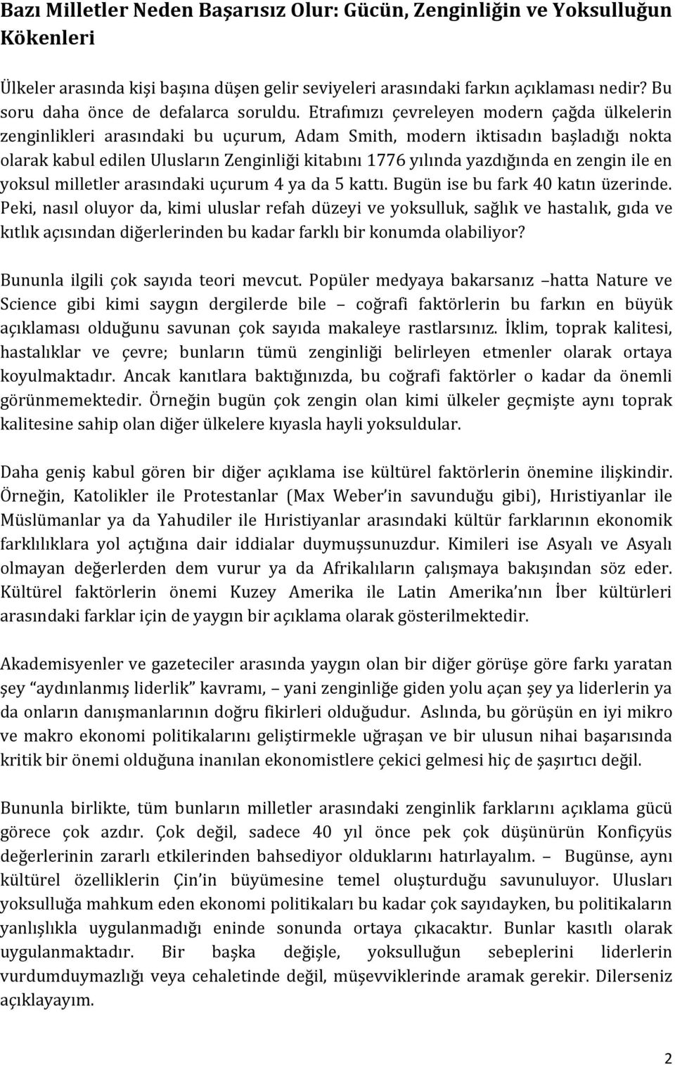 Etrafımızı çevreleyen modern çağda ülkelerin zenginlikleri arasındaki bu uçurum, Adam Smith, modern iktisadın başladığı nokta olarak kabul edilen Ulusların Zenginliği kitabını 1776 yılında yazdığında