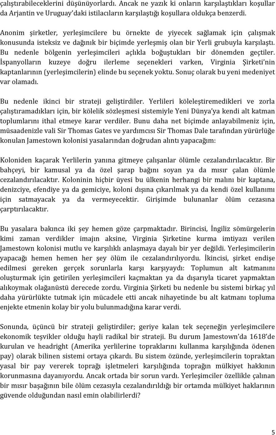 Bu nedenle bölgenin yerleşimcileri açlıkla boğuştukları bir dönemden geçtiler.