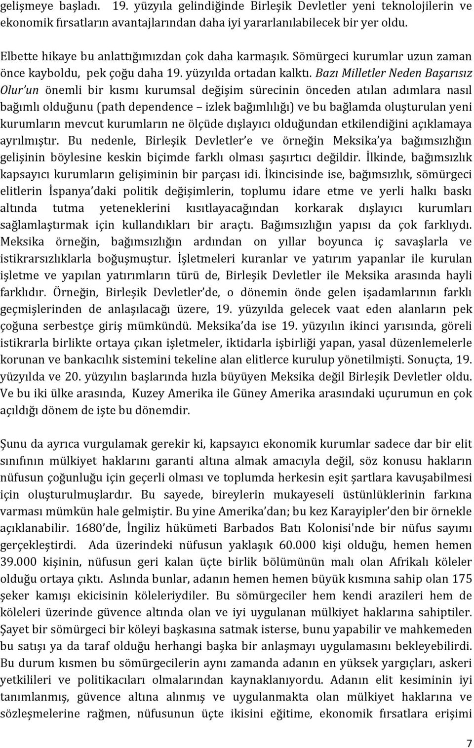 Bazı Milletler Neden Başarısız Olur un önemli bir kısmı kurumsal değişim sürecinin önceden atılan adımlara nasıl bağımlı olduğunu (path dependence izlek bağımlılığı) ve bu bağlamda oluşturulan yeni