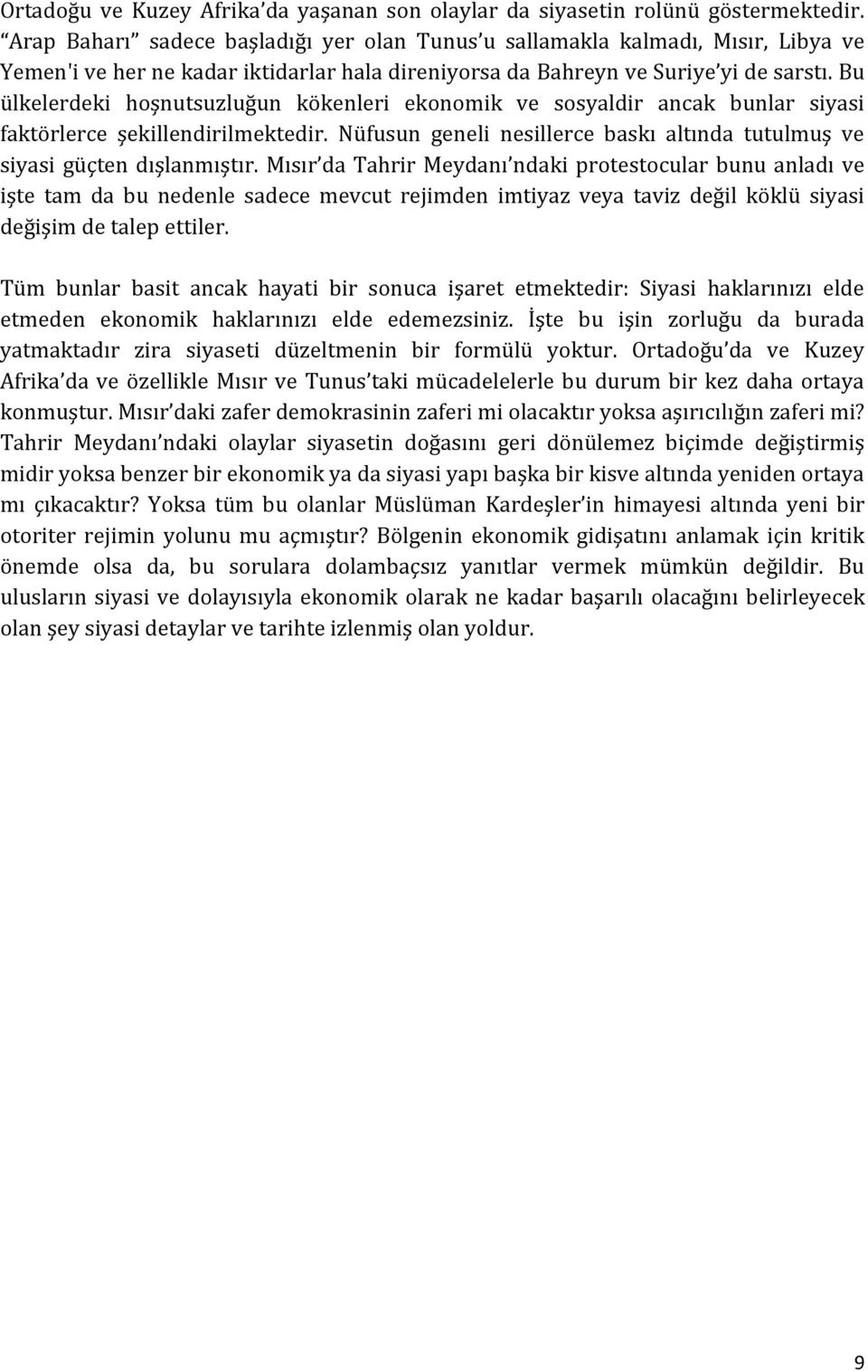 Bu ülkelerdeki hoşnutsuzluğun kökenleri ekonomik ve sosyaldir ancak bunlar siyasi faktörlerce şekillendirilmektedir. Nüfusun geneli nesillerce baskı altında tutulmuş ve siyasi güçten dışlanmıştır.