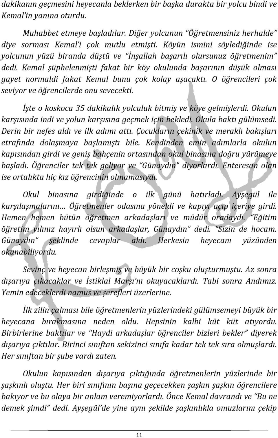 Kemal şüphelenmişti fakat bir köy okulunda başarının düşük olması gayet normaldi fakat Kemal bunu çok kolay aşacaktı. O öğrencileri çok seviyor ve öğrencilerde onu sevecekti.