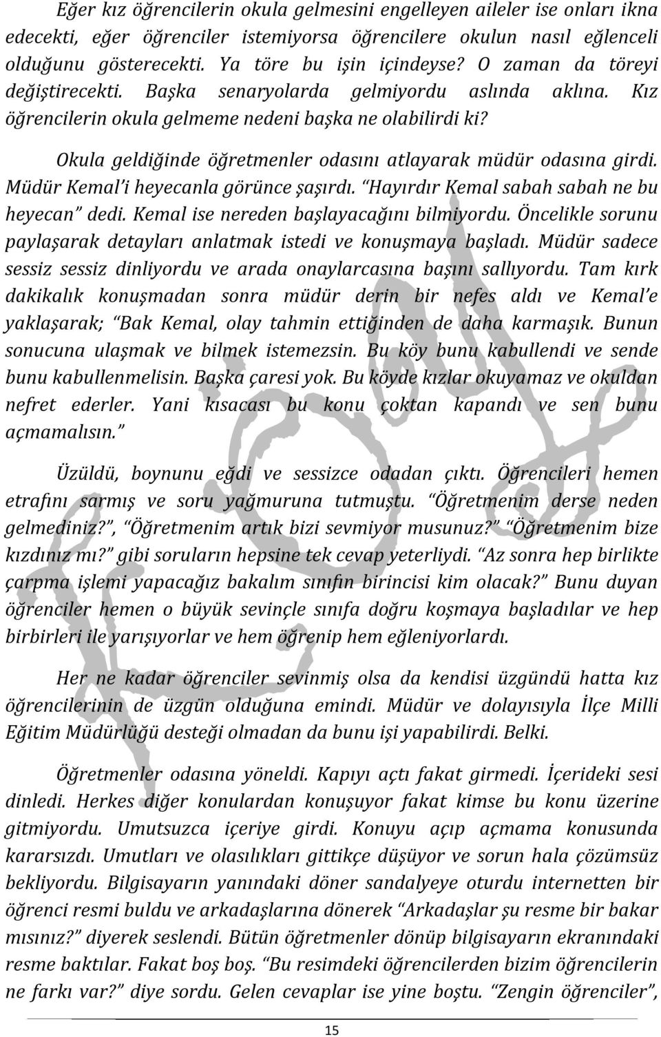 Okula geldiğinde öğretmenler odasını atlayarak müdür odasına girdi. Müdür Kemal i heyecanla görünce şaşırdı. Hayırdır Kemal sabah sabah ne bu heyecan dedi. Kemal ise nereden başlayacağını bilmiyordu.